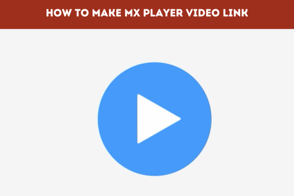 How to Make Mx Player Video Link 2023