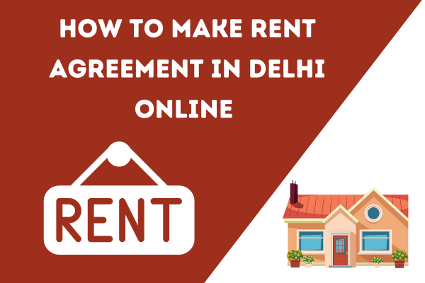 How to Make Rent Agreement in Delhi Online 2023
